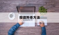 投资外币方法(投资外币是什么意思)