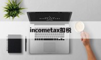 包含incometax扣税的词条