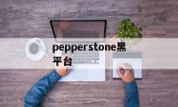 关于pepperstone黑平台的信息