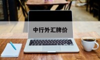 中行外汇牌价(中行外汇牌价实时查询官网)