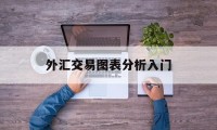 外汇交易图表分析入门(外汇交易图表有几种要怎么看?)