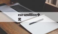 euromillion中奖(euromillones中奖号码)