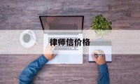 律师信价格(律师信的格式是怎么样的)