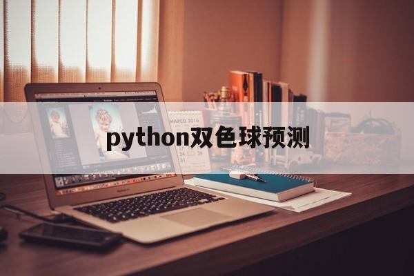 python双色球预测(python双色球选购作业)