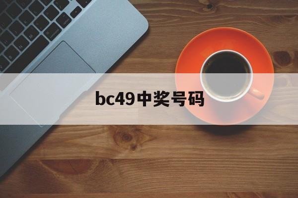 bc49中奖号码(彩票中奖查询结果历史49期)